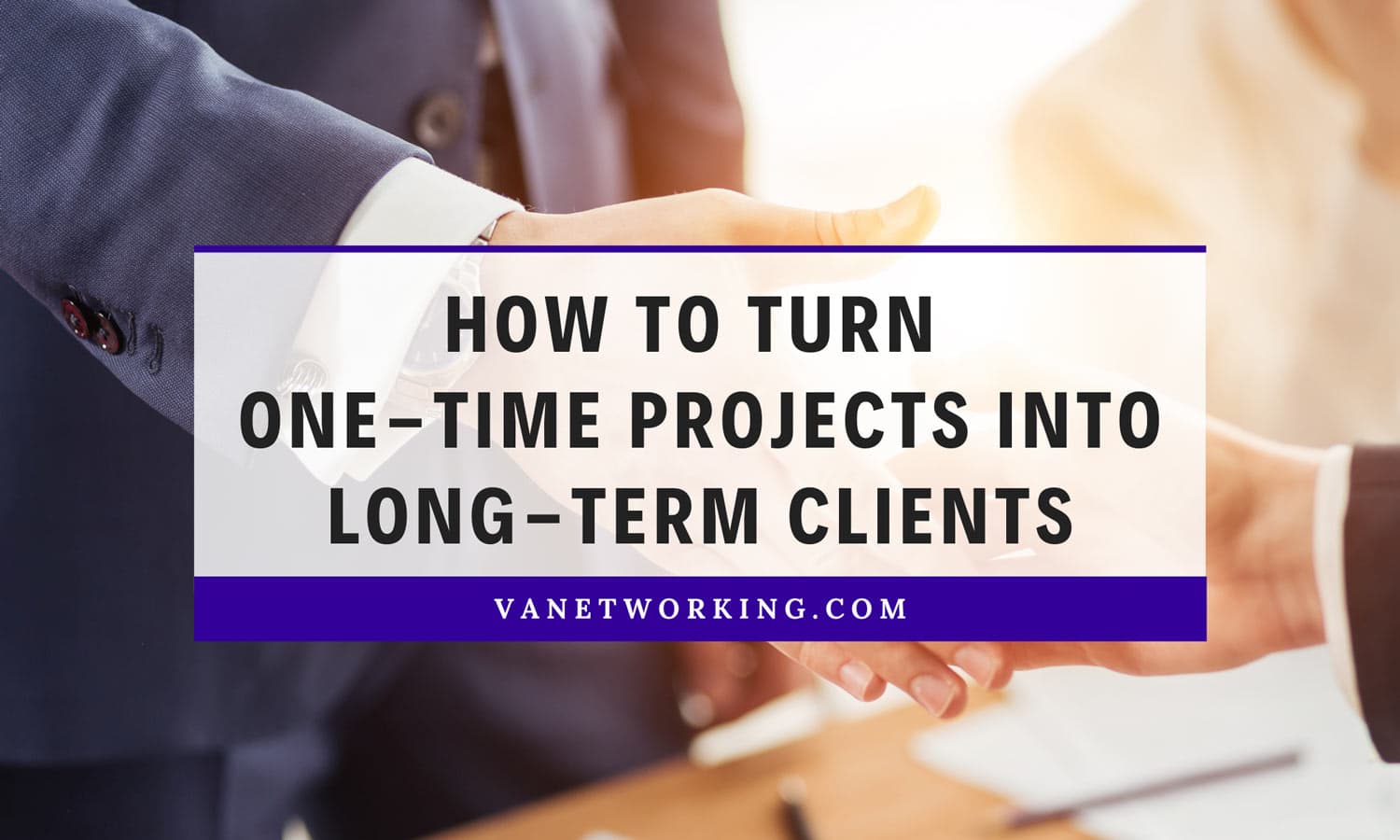 How to Turn One-Time Projects into Long-Term Clients