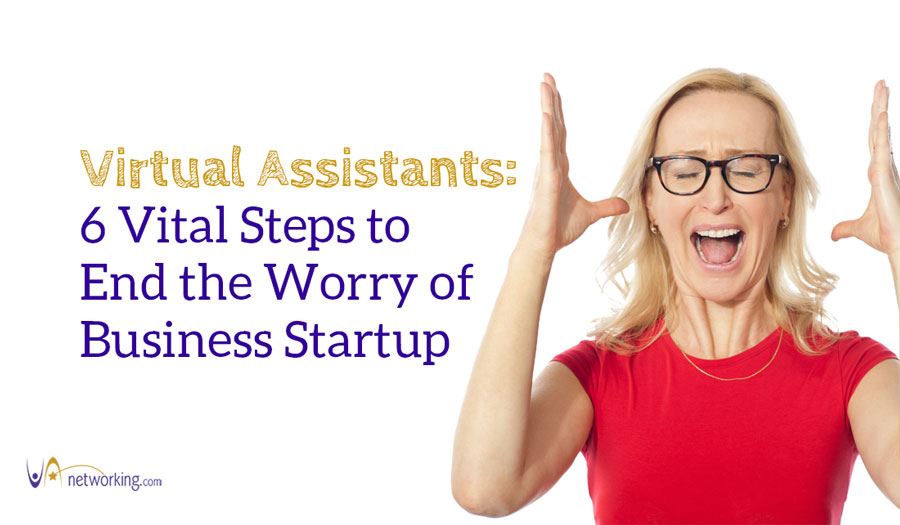 Virtual Assistants: 6 Vital Steps to End the Worry of Business Startup