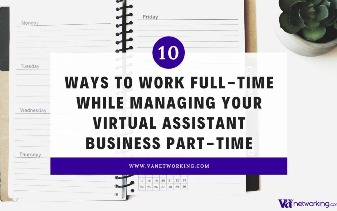 10 Ways to Work Full-Time While Managing Your Virtual Assistant Business Part-Time